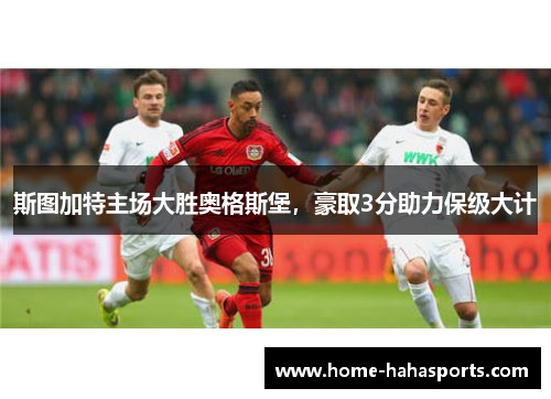 斯图加特主场大胜奥格斯堡，豪取3分助力保级大计
