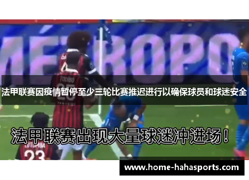 法甲联赛因疫情暂停至少三轮比赛推迟进行以确保球员和球迷安全