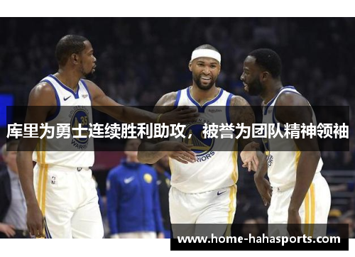 库里为勇士连续胜利助攻，被誉为团队精神领袖